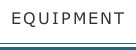 EQUIPMENT 設備・使用